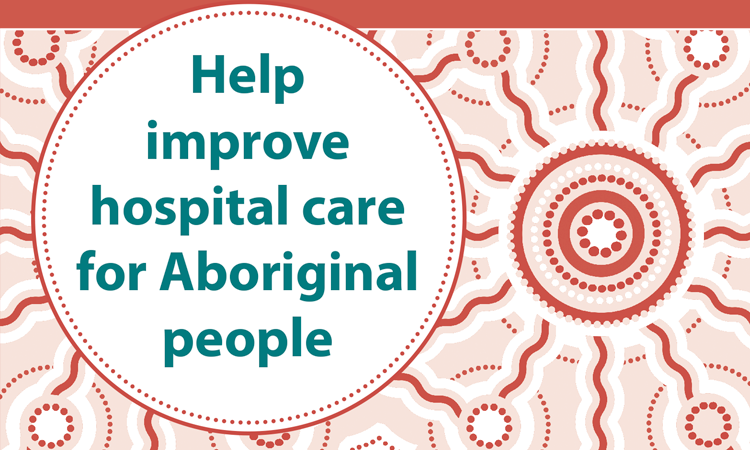 Help improve hospital care for Aboriginal people written on Aboriginal artwork background