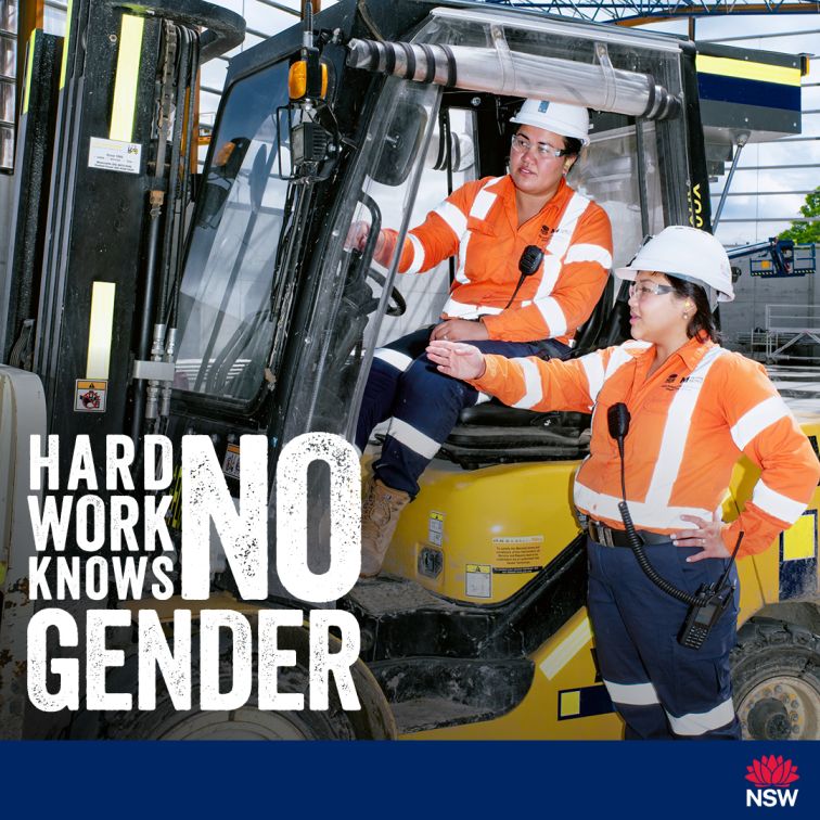 Social media tile for the Women in Construction Gender Diversity Awareness Campaign. The images depicts two women on a construction site. One woman is seated on a forklift with her hand on the wheel, the other is standing beside her pointing. The slogan Hard Work Knows No Gender is written in white and is located on the left above the blue footer. The footer includes the NSW Government waratah logo justified to the right at the bottom. The tile is 1080x1080 pixels in size.